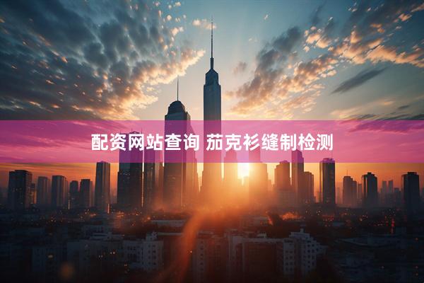 配资网站查询 茄克衫缝制检测